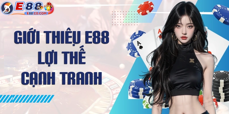 Giới thiệu E88 về lợi thế cạnh tranh nổi bật