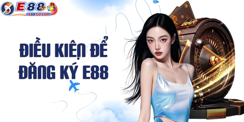 Cần điều kiện gì để đăng ký E88
