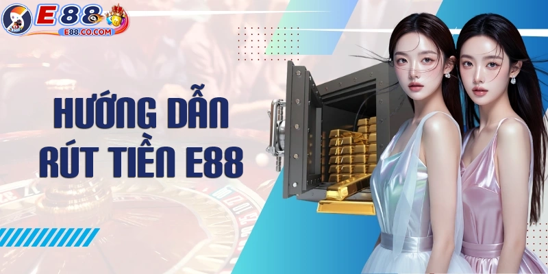 Hướng dẫn cách rút tiền E88 chi tiết nhất 